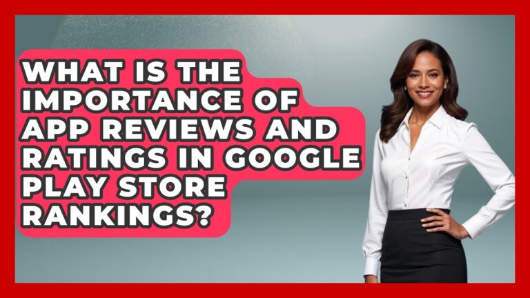 What is the Importance of App Reviews and Ratings in Google Play Store Rankings? – Be App Savvy