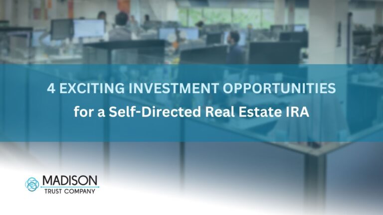 4 Exciting Investment Opportunities for a Self Directed Real Estate IRA |  Madison Trust