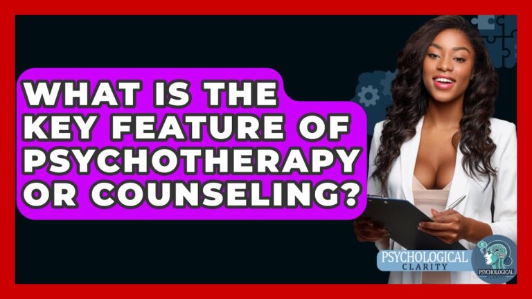 What Is The Key Feature Of Psychotherapy Or Counseling? – Psychological Clarity