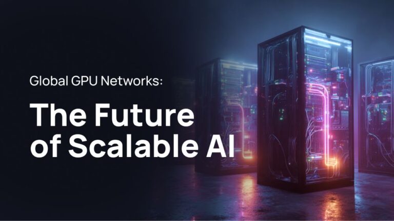 Why Global GPU Networks Are The Future Of Scalable AI